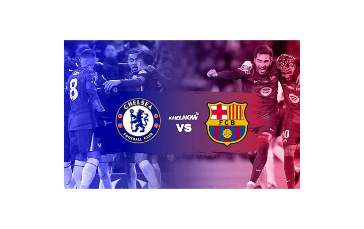 Chelsea vs barcelona match date and time
